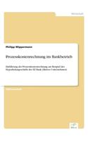Prozesskostenrechnung im Bankbetrieb: Einführung der Prozesskostenrechnung am Beispiel des Hypothekargeschäfts der EZ Bank (fiktives Unternehmen)(German)