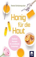 Honig fur die Haut: Goldene Rezepte fur strahlende Schonheit