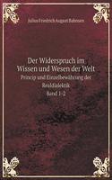 Der Widerspruch im Wissen und Wesen der Welt Princip und Einzelbewährung der Realdialektik. Band 1-2