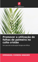 Promover a utilização de folhas de palmeira no culto cristão