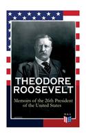 THEODORE ROOSEVELT - Memoirs of the 26th President of the United States: Boyhood and Youth, Education, Political Ideals, Political Career (the New York Governorship and the Presidency), Military Career, the Monroe Doctrin