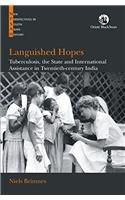 Languished Hopes: Tuberculosis, the State and International Assistance in Twentieth-century India (New Perspectives in South Asian History)