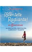 Siéntete Radiante En 8 Semanas: Alimentación, Meditación, Ejercicio Y Talento / Feel Radiant in 8 Weeks