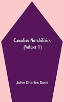 Canadian Notabilities, (Volume 1)