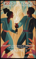 Pass The Torch Before It's Extinguished Volume 1: Embracing The Power of Succession In Your Ministry