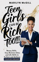 Teen Girls Can Be Rich Too!!!: Money Skills, Easy Business Ideas, and Life Skills to Earn and Achieve your BIG DREAMS