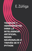 Técnicas Y Herramientas Para La Inteligencia Artificial. Redes Neuronales a Través de R Y Python