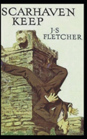 Scarhaven Keep Joseph Smith Fletcher: (Short Stories, Classic) [Annotated]