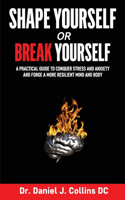 Shape Yourself or Break Yourself: A Practical Guide to Conquer Stress and Anxiety and Forge a More Resilient Mind and Body(Shape Yourself)