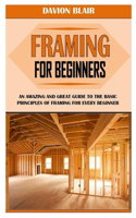 Framing for Beginners: An Amazing And Great Guide To The Basic Principles Of Framing For Every Beginner