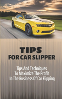 Tips For Car Slipper: Tips And Techniques To Maximize The Profit In The Business Of Car Flipping: How To Get Your Car Ready To Sell