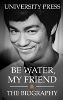Be Water, My Friend: The Biography of Bruce Lee