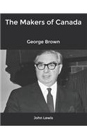 The Makers of Canada: George Brown
