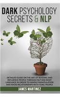 Dark Psychology Secrets & Nlp: Detailed Guide on the Art of Reading and Influence People Through Nlp and Body Language in Order to Handle Manipulation and Avoid Relationships with