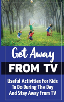 Get Away From TV: Useful Activities For Kids To Do During The Day And Stay Away From TV