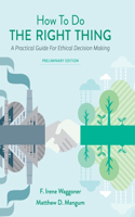 How To Do the Right Thing: A Practical Guide For Ethical Decision Making