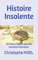 Histoire Insolente: 1001 Mots d'esprit, réparties, anecdotes historiques.