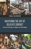 Mastering the Art of Delicate Crochet: Advanced Techniques for Elegant Lace Dress Designs