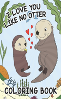 I Love You Like No Otter - Coloring Book For Kids