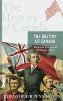 The History of Canada Series: The Destiny of Canada: Macdonald Laurier And The Election Of 1891