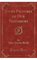 Story Pictures of Our Neighbors (Classic Reprint)