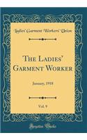 The Ladies' Garment Worker, Vol. 9: January, 1918 (Classic Reprint)