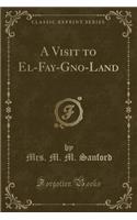 A Visit to El-Fay-Gno-Land (Classic Reprint)