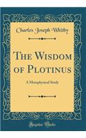 The Wisdom of Plotinus: A Metaphysical Study (Classic Reprint)