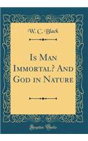 Is Man Immortal? and God in Nature (Classic Reprint)