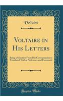 Voltaire in His Letters: Being a Selection From His Correspondence; Translated With a Preference and Forewords (Classic Reprint)