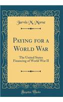 Paying for a World War: The United States Financing of World War II (Classic Reprint)