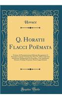 Q. Horatii Flacci Poï¿½mata: Textum, Ad Praestantissimas Editiones Recognitum, Et Praecipua Lectionis Varietate NEC Non VV. DD. Conjecturis Instructum, Prolegomenis Et Excursibus, Varii Argumenti, Donavit, Notisque Perpetuis, Patria Lingua Exaratis
