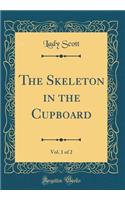 The Skeleton in the Cupboard, Vol. 1 of 2 (Classic Reprint)
