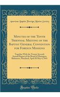 Minutes of the Tenth Triennial Meeting of the Baptist General Convention for Foreign Missions: Together with the Twenty Seventh Annual Report of the Board of Managers; Baltimore, Maryland, April 28 May 4, 1841 (Classic Reprint): Together with the Twenty Seventh Annual Report of the Board of Managers; Baltimore, Maryland, April 28 May 4, 1841 (Classic Reprint)