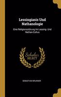 Lessingiasis Und Nathanologie: Eine Religionsstörung Im Lessing- Und Nathan-Cultus
