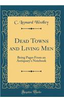 Dead Towns and Living Men: Being Pages from an Antiquary's Notebook (Classic Reprint)