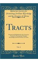 Tracts, Vol. 4: Printed and Published by the Unitarian Society for Promoting Christian Knowledge and the Practice of Virtue (Classic Reprint)