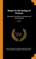 Report On the Geology of Vermont: Descriptive, Theoretical, Economical, and Scenographical; Volume 2