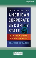 Rise of the American Corporate Security State: Six Reasons to Be Afraid [16 Pt Large Print Edition]