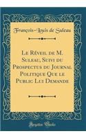 Le RÃ©veil de M. Suleau, Suivi Du Prospectus Du Journal Politique Que Le Public Lui Demande (Classic Reprint)