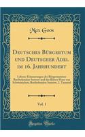 Deutsches Bürgertum und Deutscher Adel im 16. Jahrhundert, Vol. 1: Lebens-Erinnerungen des Bürgermeisters Bartholomäus Sastrow und des Ritters Hans von Schweinichen; Bartholomäus Sastrow, 2. Tausend (Classic Reprint)