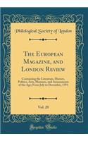 The European Magazine, and London Review, Vol. 20: Containing the Literature, History, Politics, Arts, Manners, and Amusements of the Age; From July to December, 1791 (Classic Reprint): Containing the Literature, History, Politics, Arts, Manners, and Amusements of the Age; From July to December, 1791 (Classic Reprint)