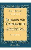 Religion and Temperament: A Popular Study of Their Relations, Actual and Possible (Classic Reprint): A Popular Study of Their Relations, Actual and Possible (Classic Reprint)