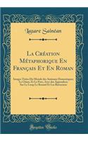 La Crï¿½ation Mï¿½taphorique En Franï¿½ais Et En Roman: Images Tirï¿½es Du Monde Des Animaux Domestiques; Le Chien, Et Le Porc, Avec Des Appendices Sur Le Loup Le Renard Et Les Batraciens (Classic Reprint)