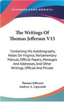 The Writings Of Thomas Jefferson V15: Containing His Autobiography, Notes On Virginia, Parliamentary Manual, Official Papers, Messages And Addresses, And Other Writings, Official And Pri(English)
