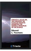 Chemical Atlas: Or, The Chemistry of Familiar Objects: exhibition the general principles of the science