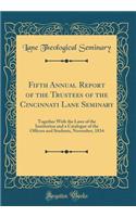 Fifth Annual Report of the Trustees of the Cincinnati Lane Seminary: Together With the Laws of the Institution and a Catalogue of the Officers and Students, November, 1834 (Classic Reprint)