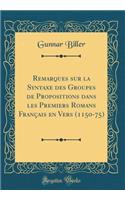 Remarques Sur La Syntaxe Des Groupes de Propositions Dans Les Premiers Romans FranÃ§ais En Vers (1150-75) (Classic Reprint)