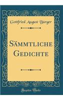 Sämmtliche Gedichte (Classic Reprint)