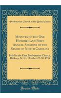 Minutes of the One Hundred and First Annual Sessions of the Synod of North Carolina: Held in the First Presbyterian Church, Hickory, N. C., October 27-30, 1914 (Classic Reprint)